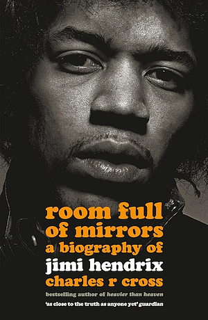 Room Full of Mirrors: A Biography of Jimi Hendrix by Charles R. Cross