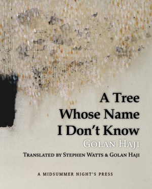 A Tree Whose Name I Don't Know by Golan Haji, Stephen Watts