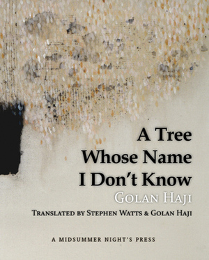 A Tree Whose Name I Don't Know by Stephen Watts, Golan Haji