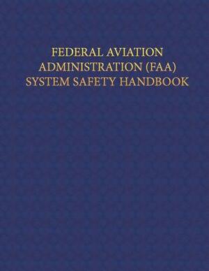 Federal Aviation Administration System Safety Handbook by Federal Aviation Administration