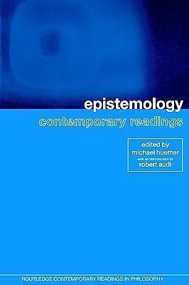 Epistemology: Contemporary Readings by Michael Huemer, Robert Audi