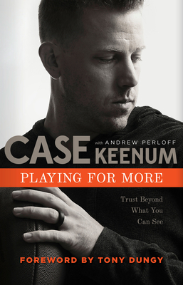 Playing for More: Trust Beyond What You Can See by Case Keenum, Andrew Perloff