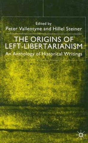 The Origins of Left-Libertarianism: An Anthology of Historical Writings by Peter Vallentyne, Hillel Steiner