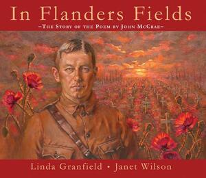In Flanders Fields: The Story of the Poem by John McCrae by Linda Granfield