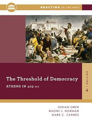 The Threshold of Democracy: Athens in 403 B.C. by Naomi J. Norman, Josiah Ober, Mark C. Carnes