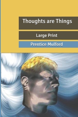 Thoughts are Things: Large Print by Prentice Mulford