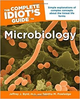 The Complete Idiot's Guide to Microbiology by Jeffrey J. Byrd, Tabitha M. Powledge