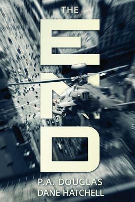 The End: A Post Apocalyptic Thriller by P. A. Douglas, Dane Hatchell