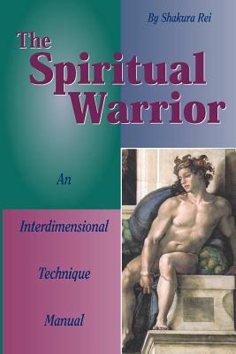 The Spiritual Warrior: An Interdimensional Technique Manual by Shakura Rei, Rodney Charles