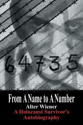 From a Name to a Number: A Holocaust Survivor's Autobiography by Alter Wiener