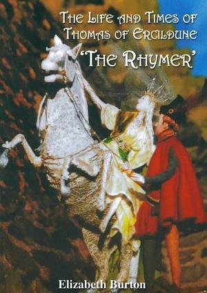 The Life and Times of Thomas of Ercildune 'The Rhymer' by Elizabeth Burton