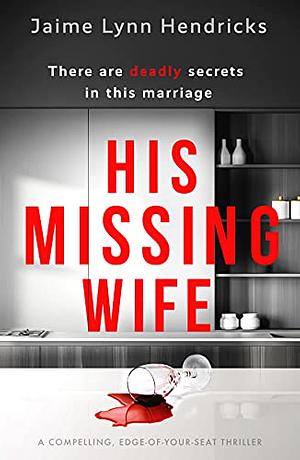 His Missing Wife: A Compelling, Edge-of-your-seat Thriller by Jaime Lynn Hendricks