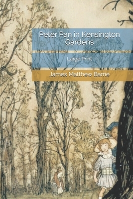 Peter Pan in Kensington Gardens: Large Print by J.M. Barrie