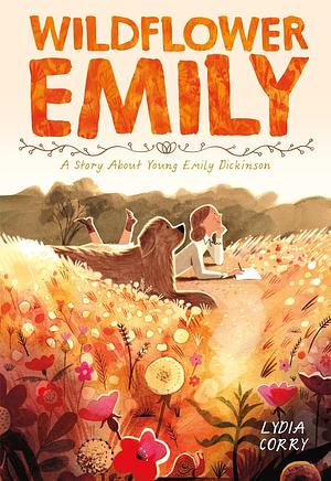 Wildflower Emily: A Story About Young Emily Dickinson by Lydia Corry