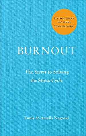 Burnout: The Secret to Unlocking the Stress Cycle by Emily Nagoski