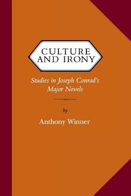Culture and Irony: Studies in Joseph Conrad's Major Novels by Anthony Winner