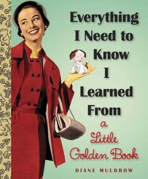 Everything I Need to Know I Learned from a Little Golden Book by Diane Muldrow