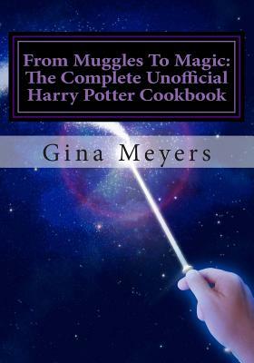 From Muggles To Magic: The Complete Unofficial Harry Potter Cookbook by Gina Meyers, Liz Longo