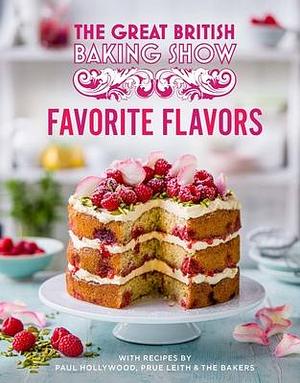 Great British Baking Show: Favorite Flavors by Prue Leith, Paul Hollywood, Paul Hollywood, The Bake Off Team