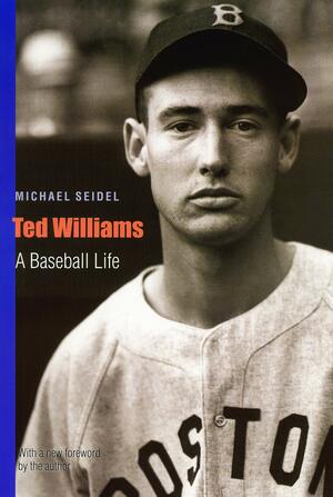 Ted Williams: A Baseball Life by Michael Seidel
