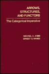 Arrows, Structures & Functors: The Categorical Imperative by Michael A. Arbib