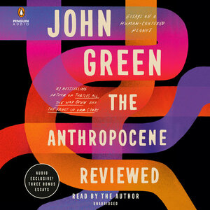 The Anthropocene Reviewed: Essays on a Human-Centered Planet by John Green