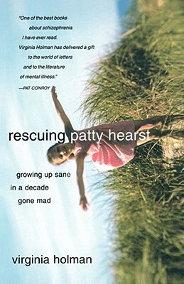 Rescuing Patty Hearst: Growing Up Sane in a Decade Gone Mad by Virginia Holman