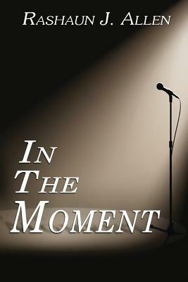 In the Moment by Rashaun J. Allen