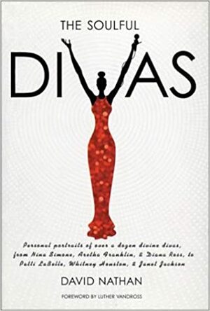 The Soulful Divas: Personal Portraits of Over a Dozen Divine Divas, from Nina Simone, Aretha Franklin & Diana Ross to Patti Labelle, Whitney Houston & Janet Jackson by David Nathan, Luther Vandross
