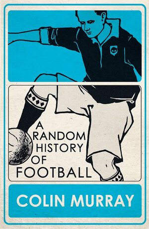 A Random History of Football by Colin Murray