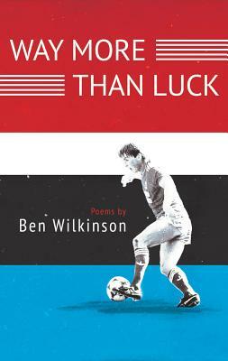 Way More Than Luck by Ben Wilkinson