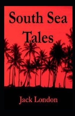 South Sea Tales Illustrated by Jack London