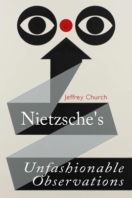 Nietzsche's Unfashionable Observations by Jeffrey Church