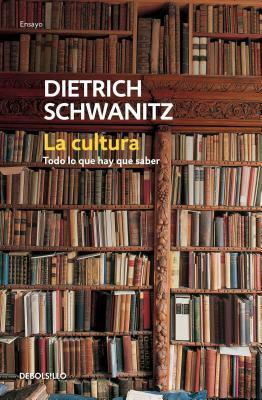 La Cultura: Todo Lo Que Hay Que Saber / Culture.Everything You Need to Know by Dietrich Schwanitz