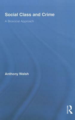 Social Class and Crime: A Biosocial Approach by Anthony Walsh