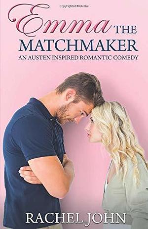 Emma the Matchmaker: An Austen Inspired Romantic Comedy by Rachel John, Rachel John