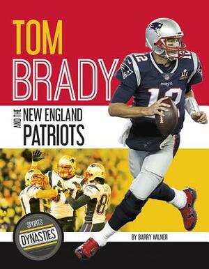 Tom Brady and the New England Patriots by Barry Wilner