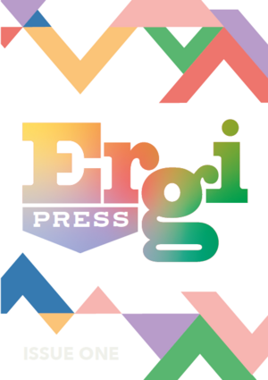 Ergi Press Zine #1 by Alex Bestwick, Declan Shields, Kate McCaughey, Imogen Davies, Emily Wood, Ciara Maguire, Indee Watson, Lily Monarch, Rachel Cremin, Rachael Williams, Steph Amir, Dale Booton, Charley Lane McElroy