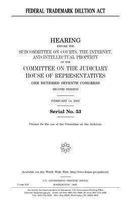 Federal Trademark Dilution Act by United States House of Representatives, Committee on the Judiciary, United States Congress