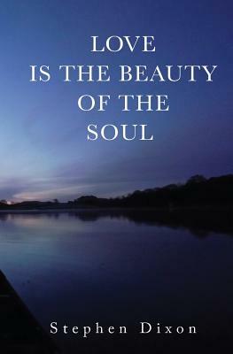 Love is the Beauty of the Soul by Stephen Dixon