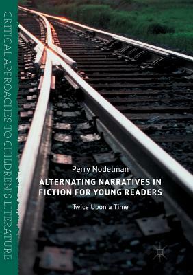 Alternating Narratives in Fiction for Young Readers: Twice Upon a Time by Perry Nodelman