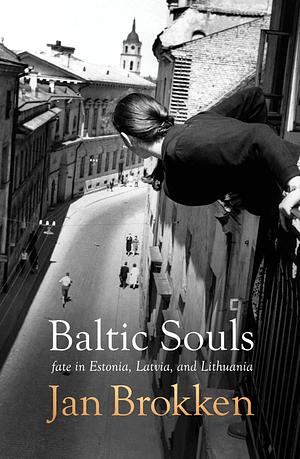 Baltic Souls: fate in Estonia, Latvia, and Lithuania by Jan Brokken