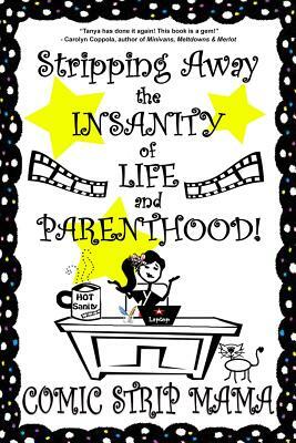 Stripping Away the INSANITY of LIFE and PARENTHOOD!: Volume I by Comic Strip Mama, Tanya Masse