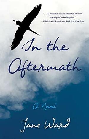 In the Aftermath: A Novel by Jane Ward