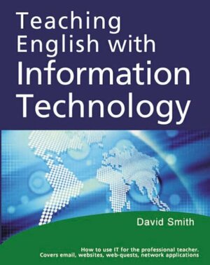 Teaching English With Information Technology: How To Teach English Using The Internet, Software, And Email For The Professional English Language Teacher by David Gordon Smith, Eric Baber