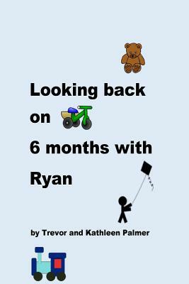 Looking back on 6 Months with Ryan by Trevor Palmer, Kathleen Palmer