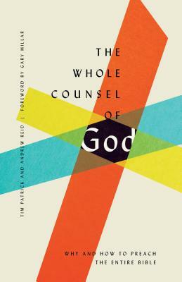 The Whole Counsel of God: Why and How to Preach the Entire Bible by Andrew Reid, Tim Patrick