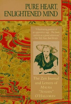 Pure Heart, Enlightened Mind: the Zen journal & letters of Maura Soshin O\'Halloran by Maura O'Halloran, Elizabeth S. O'Halloran