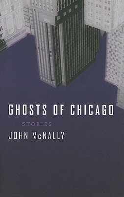 Ghosts of Chicago: Stories by John McNally