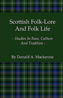 Scottish Folk-Lore and Folk Life - Studies in Race, Culture and Tradition by Donald A. MacKenzie